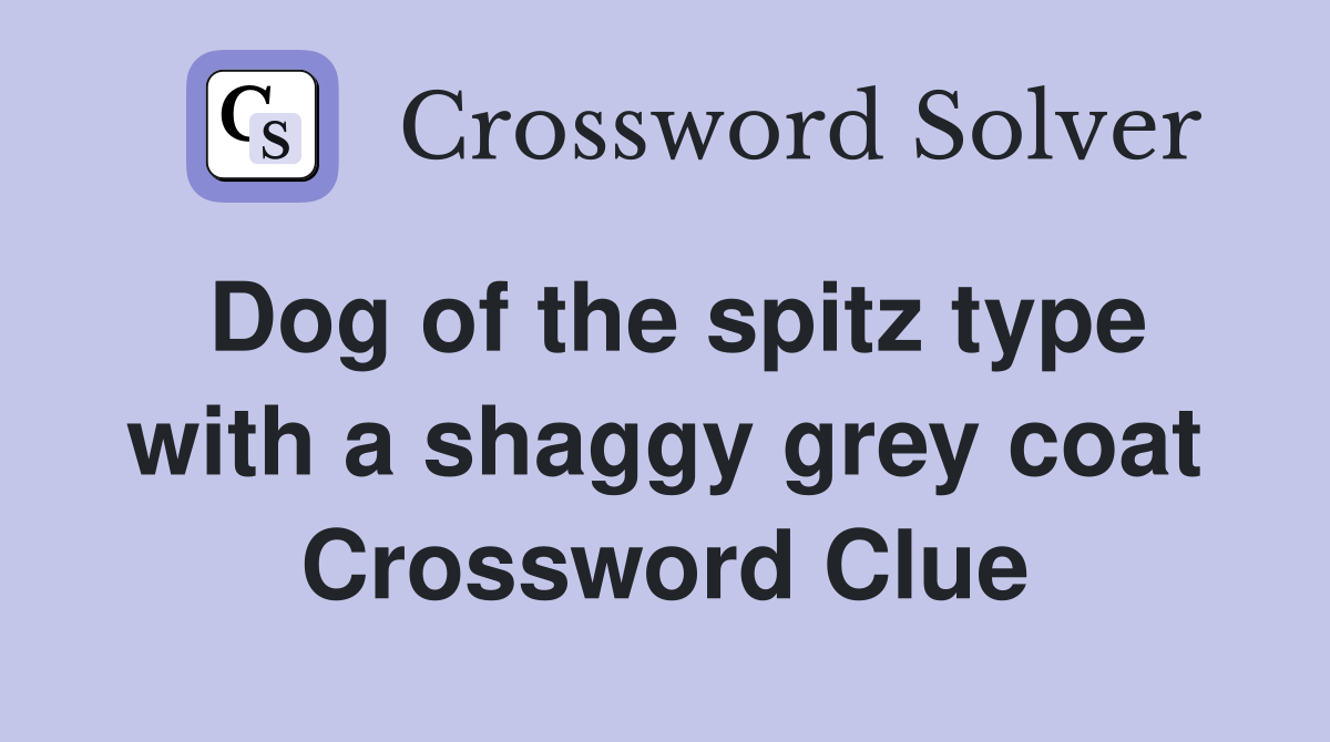 Dog of the spitz type with a shaggy grey coat Crossword Clue Answers